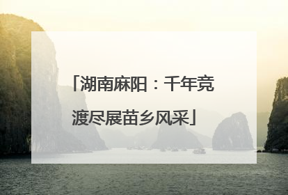 湖南麻阳：千年竞渡尽展苗乡风采