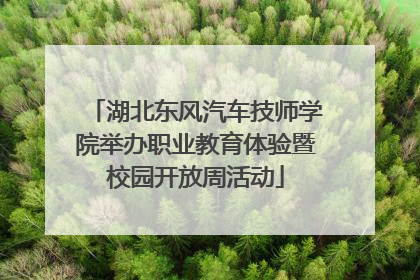 湖北东风汽车技师学院举办职业教育体验暨校园开放周活动