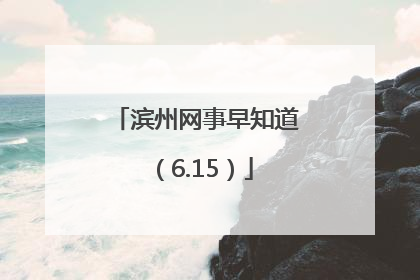 滨州网事早知道（6.15）