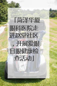 菏泽华厦眼科医院走进赵堂社区，开展爱眼日眼健康检查活动