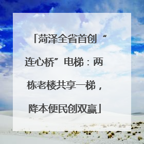 菏泽全省首创“连心桥”电梯：两栋老楼共享一梯，降本便民创双赢