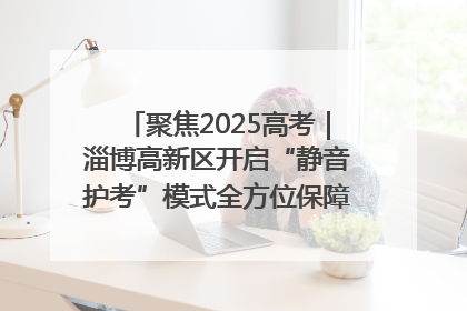 聚焦2025高考｜淄博高新区开启“静音护考”模式全方位保障高考环境整洁