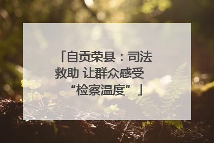 自贡荣县：司法救助 让群众感受“检察温度”