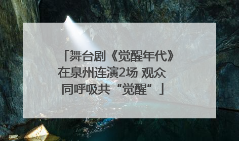 舞台剧《觉醒年代》在泉州连演2场 观众同呼吸共“觉醒”