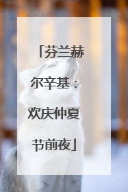 芬兰赫尔辛基：欢庆仲夏节前夜