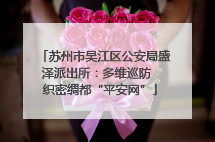 苏州市吴江区公安局盛泽派出所：多维巡防  织密绸都“平安网”