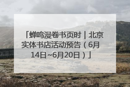 蝉鸣漫卷书页时｜北京实体书店活动预告（6月14日~6月20日）
