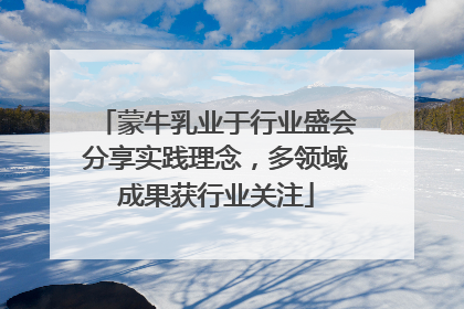 蒙牛乳业于行业盛会分享实践理念，多领域成果获行业关注