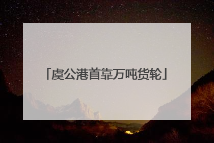 虞公港首靠万吨货轮