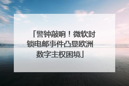 警钟敲响！微软封锁电邮事件凸显欧洲数字主权困境