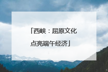 西峡：屈原文化点亮端午经济