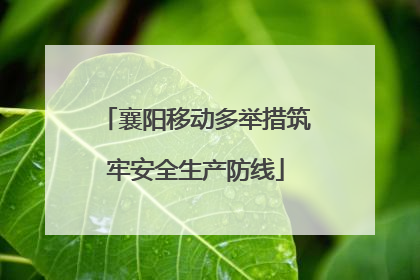 襄阳移动多举措筑牢安全生产防线