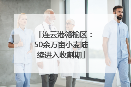 连云港赣榆区：50余万亩小麦陆续进入收割期