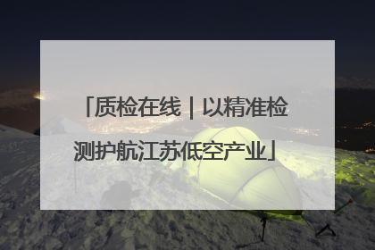 质检在线｜以精准检测护航江苏低空产业