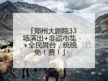 郑州大剧院33场演出+非遗市集+全民舞台，统统免！费！