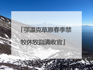 鄂温克草原春季禁牧休牧圆满收官