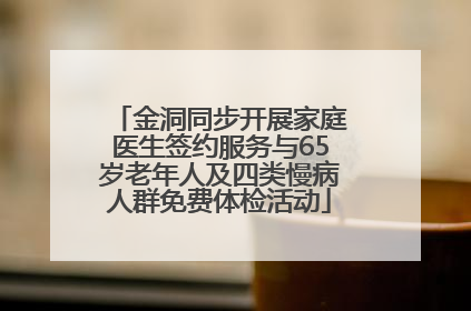 金洞同步开展家庭医生签约服务与65岁老年人及四类慢病人群免费体检活动