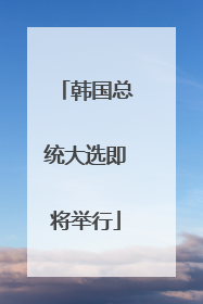 韩国总统大选即将举行