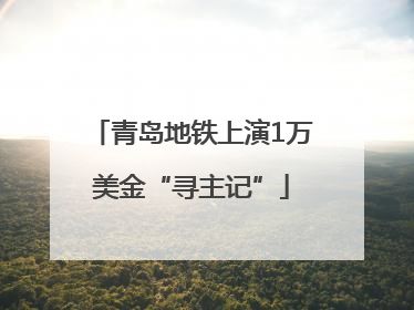 青岛地铁上演1万美金“寻主记”