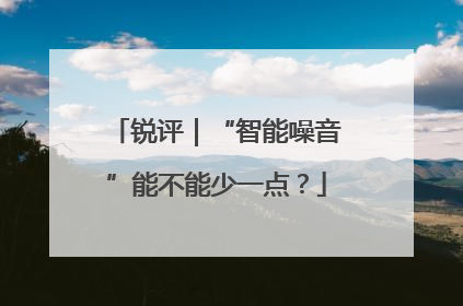 锐评｜“智能噪音”能不能少一点？