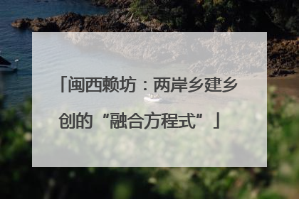 闽西赖坊：两岸乡建乡创的“融合方程式”
