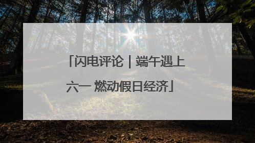 闪电评论｜端午遇上六一 燃动假日经济