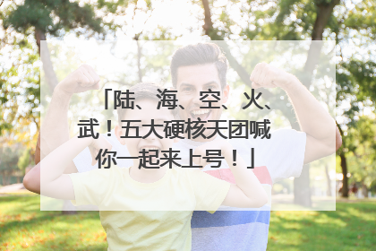 陆、海、空、火、武！五大硬核天团喊你一起来上号！