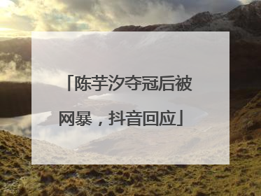 陈芋汐夺冠后被网暴，抖音回应