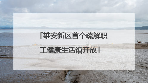 雄安新区首个疏解职工健康生活馆开放