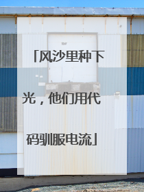 风沙里种下光，他们用代码驯服电流