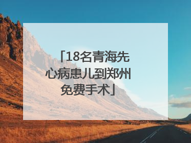 18名青海先心病患儿到郑州免费手术