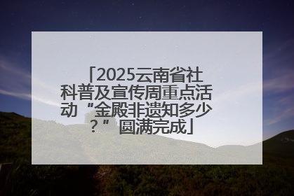 2025云南省社科普及宣传周重点活动“金殿非遗知多少？”圆满完成