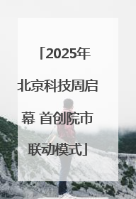 2025年北京科技周启幕 首创院市联动模式
