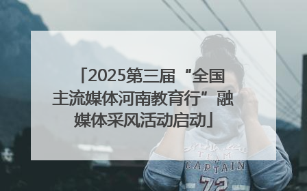 2025第三届“全国主流媒体河南教育行”融媒体采风活动启动