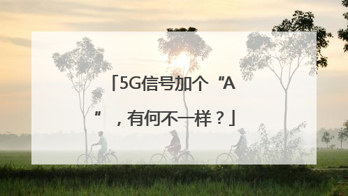 5G信号加个“A”，有何不一样？