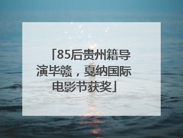 85后贵州籍导演毕赣，戛纳国际电影节获奖