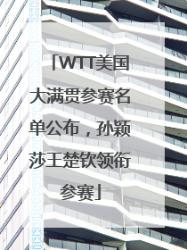 WTT美国大满贯参赛名单公布，孙颖莎王楚钦领衔参赛